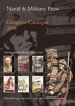 NAVAL AND MILITARY PRESS COMPLETE CATALOGUE 2008