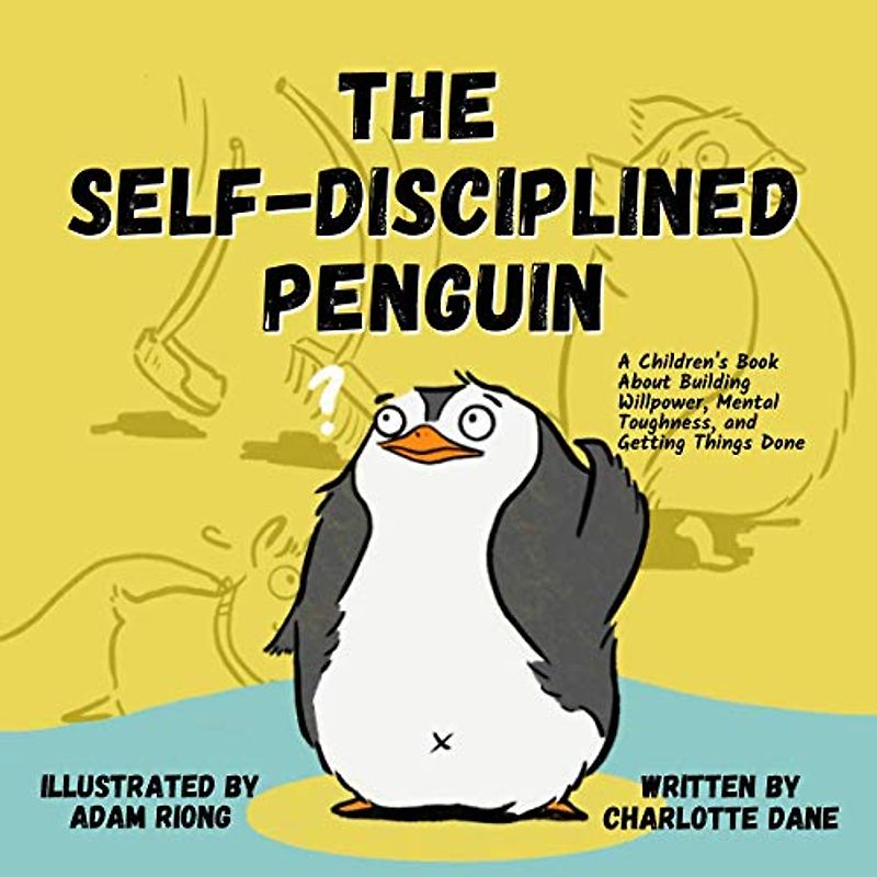 The Self-Disciplined Penguin: A Children's Book About Building Willpower, Mental Toughness, and Getting Things Done