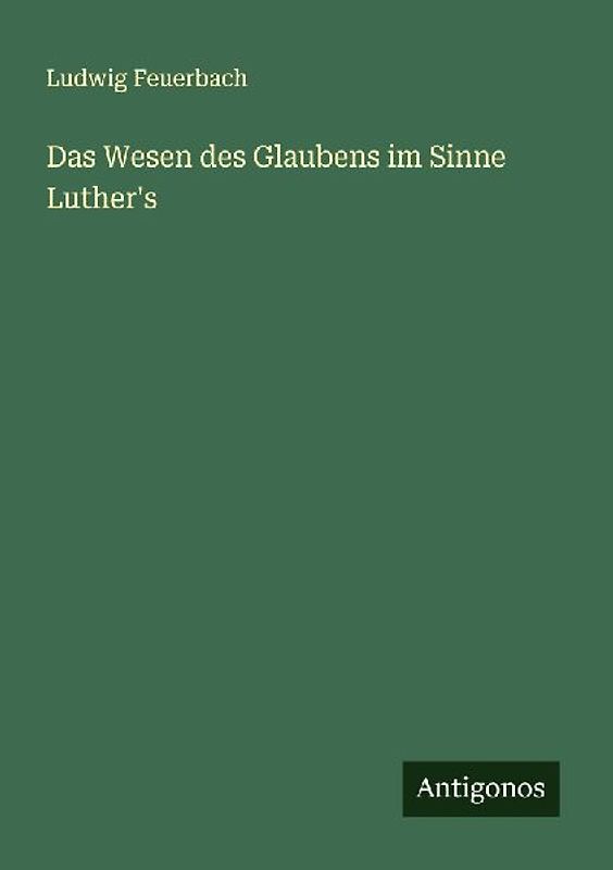 Das Wesen des Glaubens im Sinne Luther's