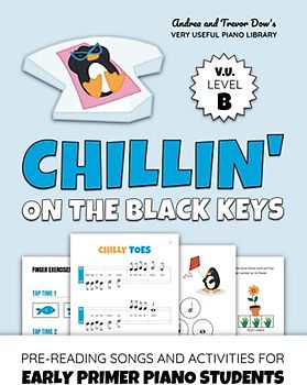 Chillin' On The Black Keys, V. U. Level B: Pre-Reading Songs and Activities for Early Primer Piano Students (Andrea and Trevor Dow's Very Useful Piano Library)