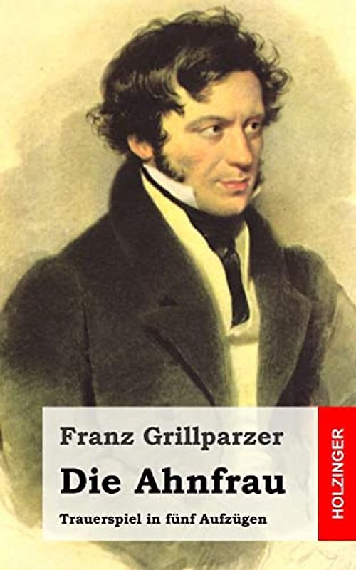 Die Ahnfrau: Trauerspiel in fünf Aufzügen - Grillparzer, Franz