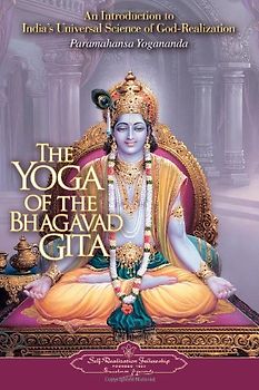 The Yoga of the Bhagavad Gita: An Introduction to India's Universal Science of God-Realization - Yogananda, Paramahansa