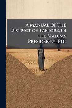 A Manual of the District of Tanjore, in the Madras Presidency, Etc