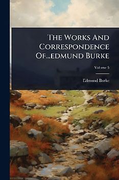 The Works And Correspondence Of...edmund Burke