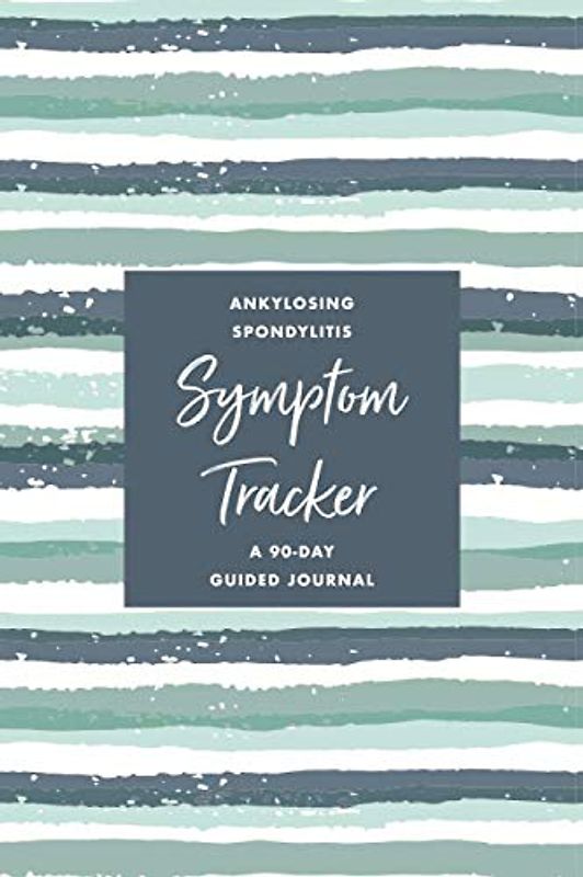 Ankylosing Spondylitis Pain & Symptom Tracker: A 90-Day Guided Journal: Detailed Daily Pain Assessment Diary, Mood Tracker & Medication Log for Chronic Autoimmune Disease Management