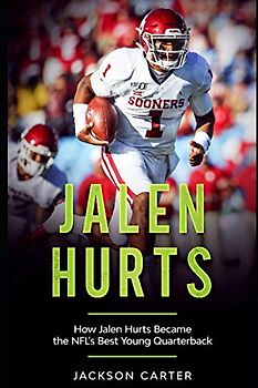 Jalen Hurts: How Jalen Hurts Became the NFL's Best Young Quarterback (The NFL's Best Quarterbacks)