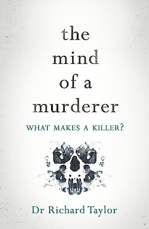 The Mind of a Murderer: A glimpse into the darkest corners of the human psyche, from a leading forensic psychiatrist