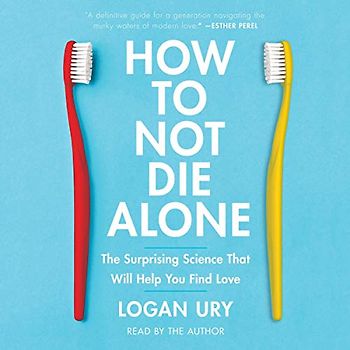 How to Not Die Alone: The Surprising Science That Will Help You Find Love