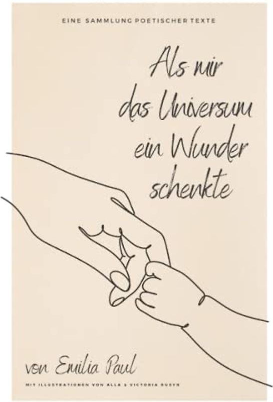Als mir das Universum ein Wunder schenkte: eine Sammlung poetischer Texte
