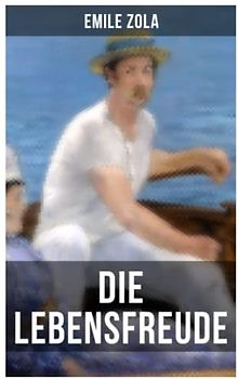 Die Lebensfreude: La joie de vivre: Die Rougon-Macquart