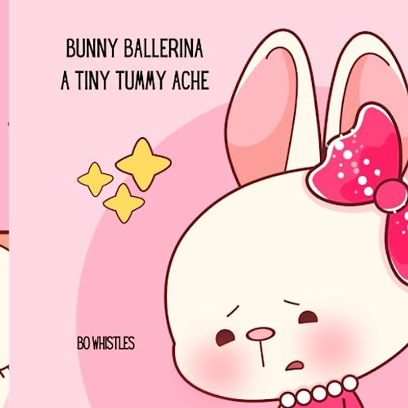 Bunny Ballerina: A Tiny Tummy Ache
