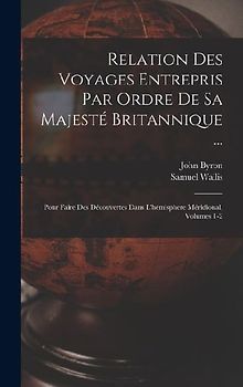 Relation Des Voyages Entrepris Par Ordre De Sa Majesté Britannique ...
