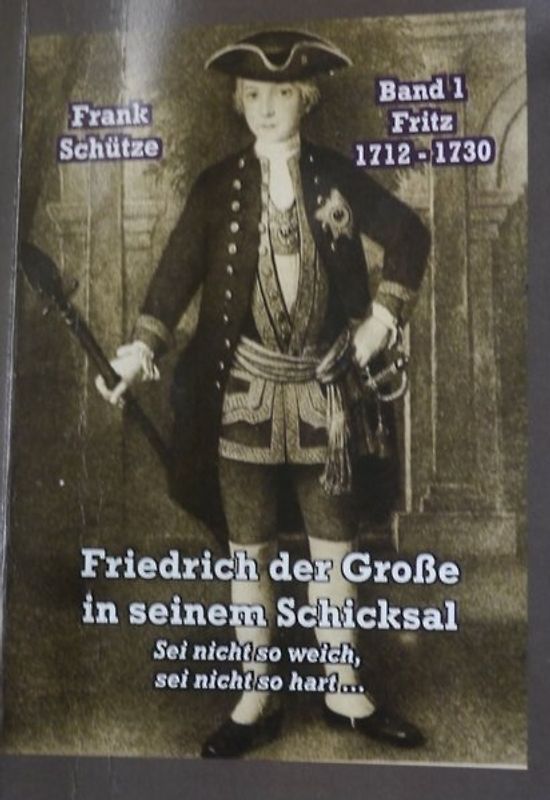 Fritz, 1712 bis 1730; Band 1 von: Friedrich der Große in seinem Schicksal