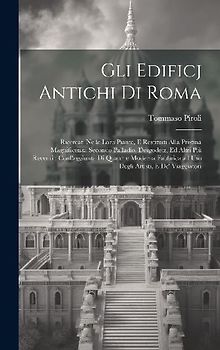 Gli edificj antichi di Roma: Ricercati nelle loro piante, e restituiti alla pristina magnificenza secondo Palladio, Desgodetz, ed altri più recenti