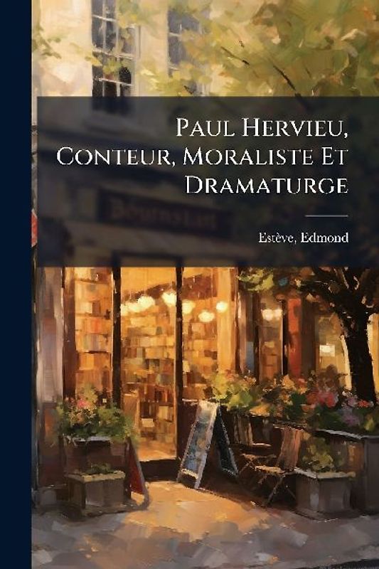 Paul Hervieu, Conteur, Moraliste Et Dramaturge
