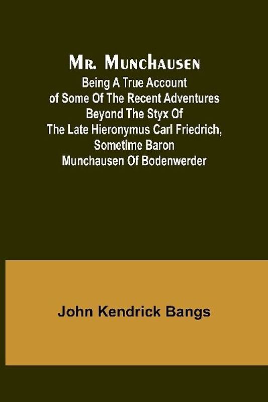 Mr. Munchausen; Being a True Account of Some of the Recent Adventures beyond the Styx of the Late Hieronymus Carl Friedrich, Sometime Baron Munchausen of Bodenwerder