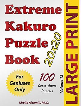 Extreme Kakuro Puzzle Book: 100 Large Print Cross Sums (20x20) Puzzles : For Geniuses Only (Puzzles Books Series, Band 12)