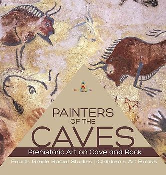 Painters of the Caves | Prehistoric Art on Cave and Rock | Fourth Grade Social Studies | Children's Art Books