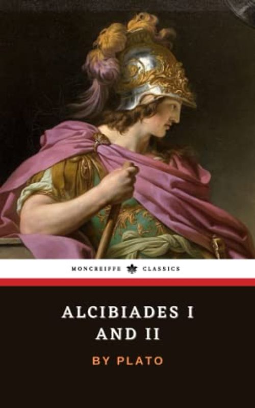 Alcibiades I and II: Two Socratic Dialogues by Plato (Annotated)