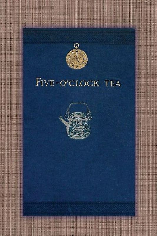 Five O'Clock Tea - Traditional Victorian Tea-Time Recipes from 1886