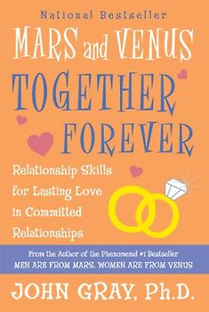 Mars and Venus Together Forever: Relationship Skills for Lasting Love in Committed Relationships - Gray, John
