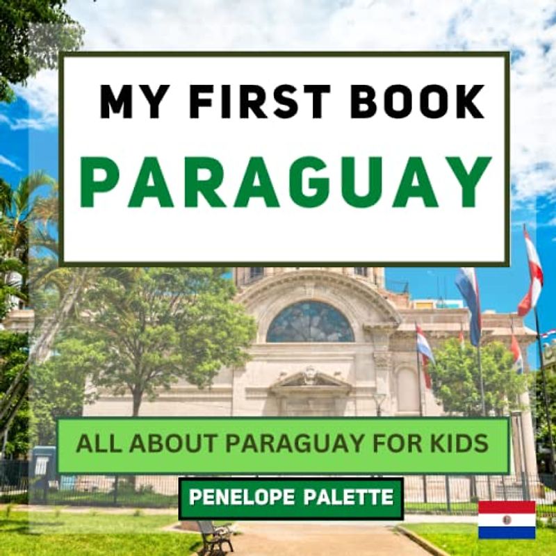My First Book - Paraguay: All About Paraguay For Kids (My First Book - World Edition, Band 151)