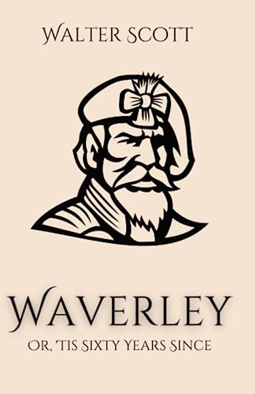 Waverley; Or, 'Tis Sixty Years Since: A Scotland Highlands Historical Romance Fiction Novel (Annotated)