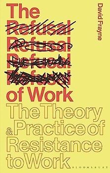 The Refusal of Work: The Theory and Practice of Resistance to Work
