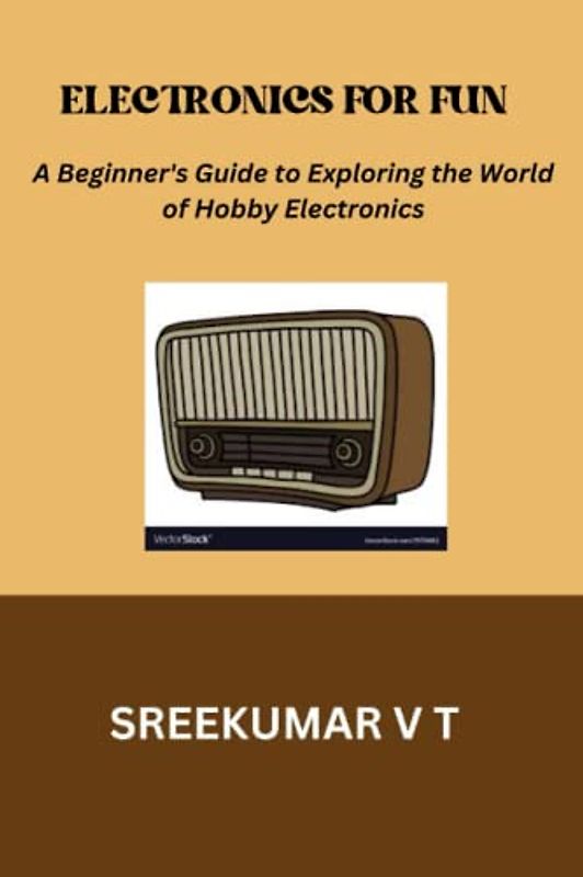 Electronics for Fun: A Beginner's Guide to Exploring the World of Hobby Electronics