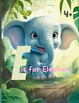 E is for Elephant: Exploring the Alphabet from A to Z: Fun Activities and Games to Master the ABCs