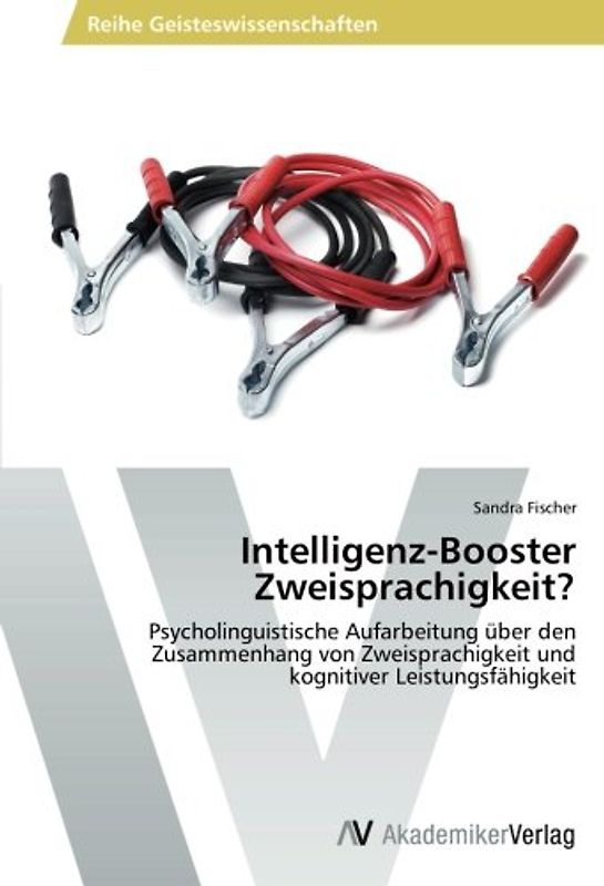 Intelligenz-Booster Zweisprachigkeit?: Psycholinguistische Aufarbeitung über den Zusammenhang von Zweisprachigkeit und kognitiver Leistungsfähigkeit - Fischer, Sandra