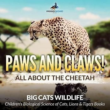 Paws and Claws! All about the Cheetah (Big Cats Wildlife) - Children's Biological Science of Cats, Lions & Tigers Books
