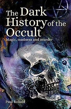The Dark History of the Occult: Magic, Madness and Murder (Sirius Hidden Histories)