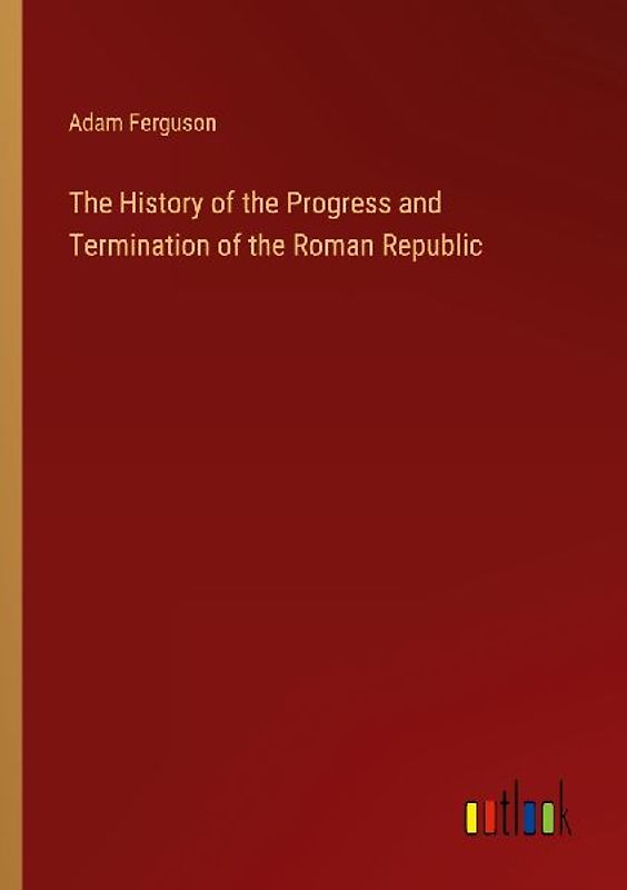 The History of the Progress and Termination of the Roman Republic
