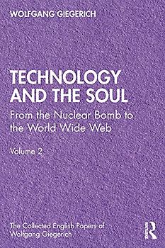 Technology and the Soul: From the Nuclear Bomb to the World Wide Web, Volume 2 (Collected English Papers of Wolfgang Giegerich, Band 2)