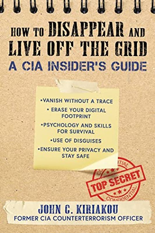 How to Disappear and Live Off the Grid: A CIA Insider's Guide