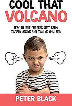 Cool That Volcano: How to Help Children Stay Calm, Manage Anger and Master Emotions