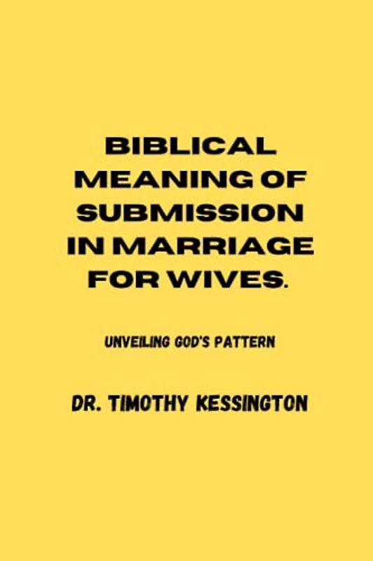 BIBLICAL MEANING OF SUBMISSION IN MARRIAGE FOR WIVES: Unveiling God's pattern.