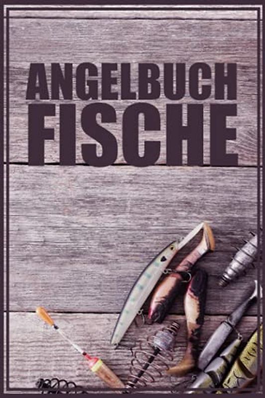 Angelbuch Fische: Angel Logbuch Zum Selber Eintragen Der Beute Und Fänge I 120 Seiten Für Angler Im A5 Format I Erfasse Deine Fangergebnisse I Angelfangbuch Für Fischer Inkl. Fangliste