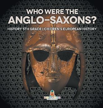 Who Were The Anglo-Saxons? History 5th Grade | Chidren's European History