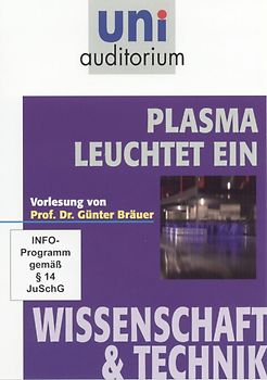 Plasma leuchtet ein / Fachbereich: Wissenschaft & Technik (Reihe: uni auditorium) Vorlesung von Prof. Dr. Günter Bräuer 1 DVD, Länge: ca. 86 Min. DVD