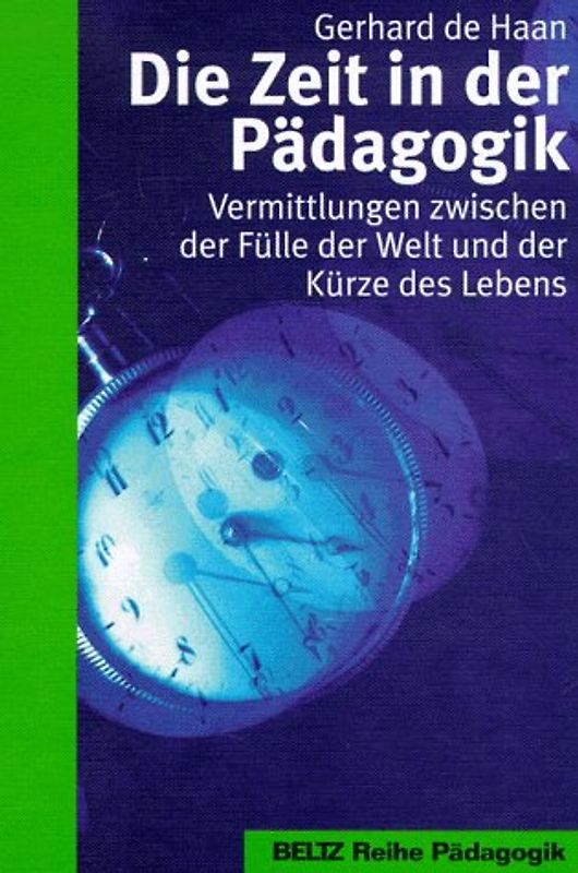 Die Zeit in der Pädagogik. Vermittlungen zwischen der Fülle der Welt und der Kürze des Lebens