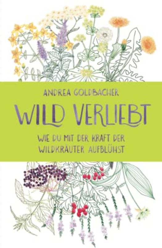 Wild verliebt: Wie du mit der Kraft der Wildkräuter aufblühst