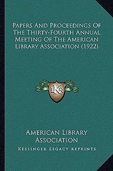Papers And Proceedings Of The Thirty-Fourth Annual Meeting Of The American Library Association (1922)