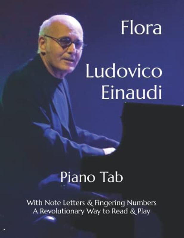 Flora Ludovico Einaudi: Piano Tab with Note Letters & Fingering Numbers A Revolutionary Way to Read & Play