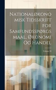 Nationaløkonomisk Tidsskrift for Samfundsspørgsmaal, Økonomi Og Handel; Volume 20