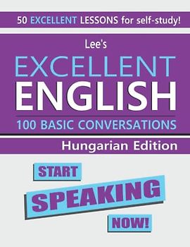 Lee’s Excellent English: Start Speaking Now! - Hungarian Edition (Lee's Excellent English Books - Hungarian Edition)