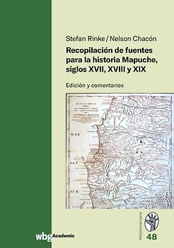 Recopilación de fuentes para la historia Mapuche, siglos XVII, XVIII y XIX
