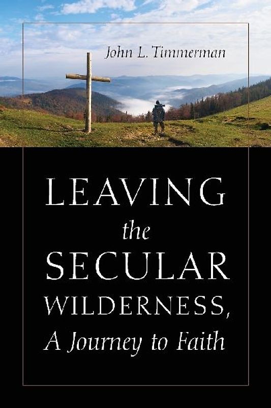 Leaving the Secular Wilderness, A Journey to Faith