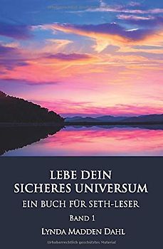 LEBE DEIN SICHERES UNIVERSUM, Band 1: EIN BUCH FÜR SETH-LESER